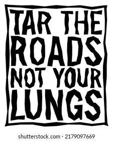 Tar the roads, not your lungs. Motivational quote.