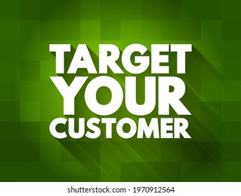 Target Your Customer - a specific group of consumers at which a company aims its products and services, text concept background