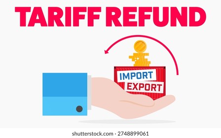 Tariff refund. Hand holding import export container and coins.