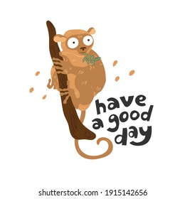 Tarsier on a brunch. Quote have a good day. Hand drawn vector illustration. Adorable primate, exotic animal cartoon character. Cute tropical animal isolated on wight background.  Childish t-short. 