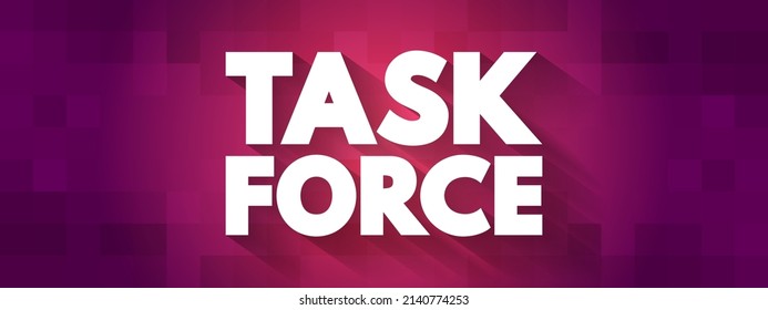 Task Force - Unit Or Formation Established To Work On A Single Defined Task Or Activity, Text Concept Background