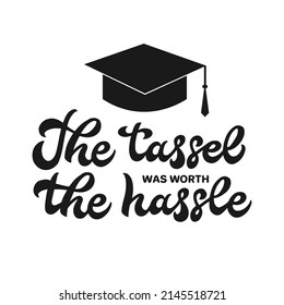 The tassel was worth the hassle calligraphy hand lettering. Funny graduation quote typography poster.  Vector template for graduation party invitation, banner, sticker, t-shirt, etc.