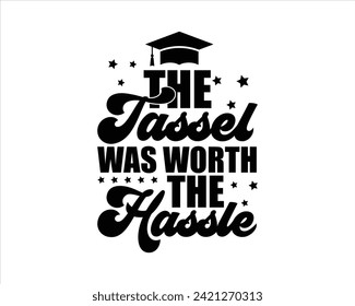 The Tassel Was Worth The Hassle Design,,Graduation Cut Files,Graduation T Shirt Design, College graduation quotes,Senior Class Of 2024 Design,Graduation 2024 T shirt Design