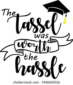 The tassel was worth the hassle. Graduation svg vector Illustration isolated on white background. Graduation cut file for Cricut and Silhouette. Design shirt for graduate svg