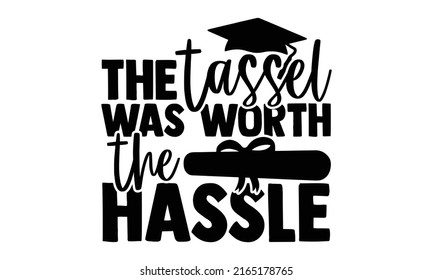 The tassel was worth the hassle - Graduation t shirts design, Hand drawn lettering phrase, Calligraphy t shirt design, Isolated on white background, svg Files for Cutting Cricut and Silhouette, EPS 10