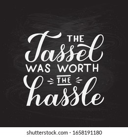 The tassel was worth the hassle hand lettering on chalkboard background. Congratulations to graduates typography poster.  Vector template for graduation party invitation, greeting card, banner. 