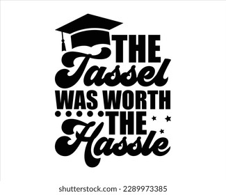 The Tassel Was Worth The Hassle Svg Design,College graduation quotes, congratulations school symbols,Graduation 2023 SVG,Graduation T-shirt Design SVG,Congrats grad svg