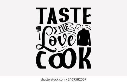 Taste The Love Cook - Cooking T- Shirt Design, Hand Drawn Vintage Illustration And Decoration Elements, Silhouette Cameo, Cricut, Files For Cutting, Isolated On White Background.