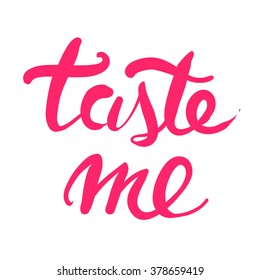 Taste me. Hand lettering. Modern calligraphic design. Can be used for posters, cards. Romantic  illustration
