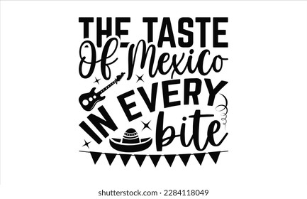 The Taste Of Mexico In Every Bite - Cinco De Mayo SVG Design, typography t shirt design, This illustration can be used as a print on t-shirts and bags, stationary or as a poster.
