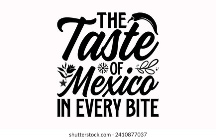 The Taste Of Mexico In Every Bite- Cinco de mayo t- shirt design, Hand drawn lettering phrase isolated on white background, greeting card template with typography text