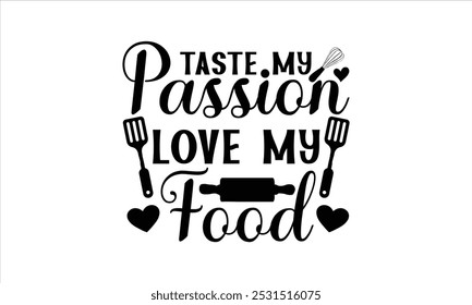 Taste My Passion Love My Food-chef T-shirt Design,Cooking typography t shirt printable vector, chef vector, Restaurant illustration, t shirt design, Master of the Kitchen, A Chef's Passion, Vector, 