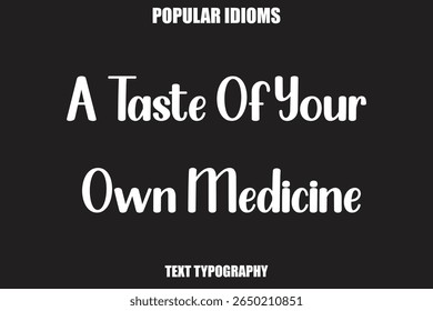 A Taste Of Your Own Medicine text Calligrathy Stylist Idioms
