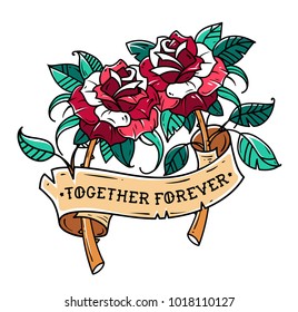 Tattoo two red roses with ribbon. Symbol of mutual love. Roses is wrapped in ribbon with lettering together forever. Old School style.