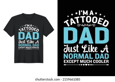 I'm A Tattooed Dad Just Like A Normal Dad Except Much Cooler, T Shirt Design
