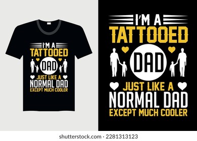 I'm A Tattooed Dad Just Like A Normal Dad Except Much Cooler - Father's Day T-shirt Design, Vector Graphic, Vintage, Typography, T-shirt Vector