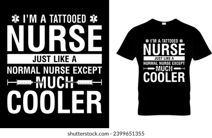 I'm A Tattooed Nurse Just Like A Normal Nurse Exept Much Cooler T-Shirt