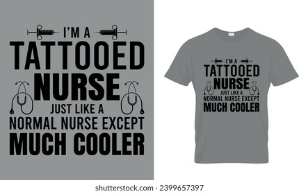 I'm A Tattooed Nurse Just Like A Normal Nurse Exept Much Cooler T-Shirt