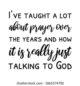  I’ve taught a lot about prayer over the years and how it is really just talking to God. Vector Quote