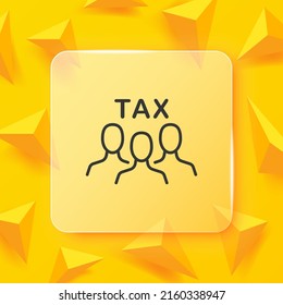 Tax Line Icon. People With Tax Text, Explosion. Tax Return. Time To Pay Taxes, Dollar, Work, State Tax. Salary Concept. Glassmorphism Style. Vector Line Icon For Business And Advertising