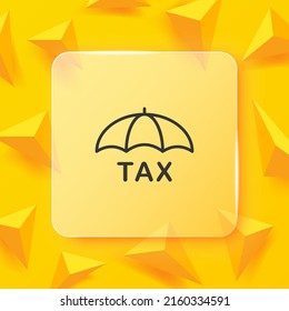 Tax line icon. Umbrella with tax text. Tax return. Time to pay taxes, dollar, work . Tax Protection concept. Glassmorphism style. Vector line icon for Business and Advertising