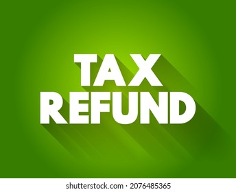 Tax Refund - payment to the taxpayer when the taxpayer pays more tax than they owe, text concept background