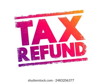 Tax Refund - payment to the taxpayer when the taxpayer pays more tax than they owe, text concept stamp. No AI generated content