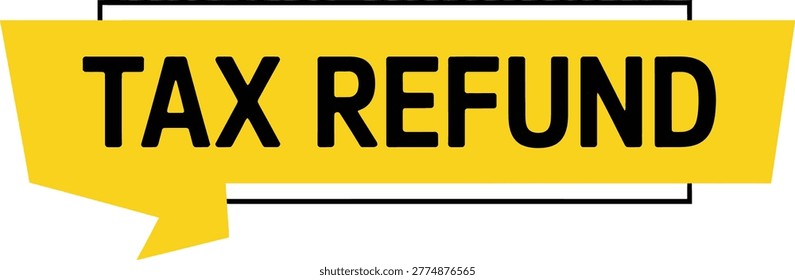 Tax Refund Text on Yellow Banner Label or Speech Bubble
