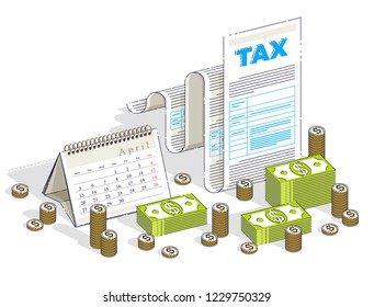 Taxation concept, tax form or paper legal document with cash money stacks and calendar isolated on white background. Isometric vector business and finance illustration, 3d thin line design.