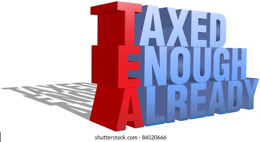 Taxed Enough Already TEA Party protest words as a 3D structure