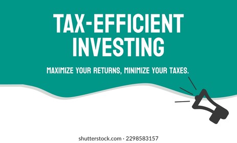 Tax-Efficient Investing - Investing strategies to minimize taxes.