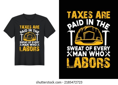 Taxes Are Paid In The Sweat Of Every Man Who Labors, Labor Day T Shirt Design