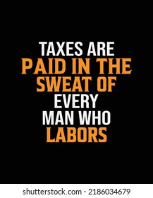Taxes are paid in the sweat of every man who labors