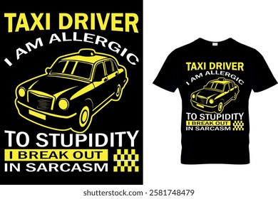 TAXI DRIVER I AM ALLERGIC TO STUPIDITY I BREAK OUT IN SARCASM - TAXI DRIVER T-SHIRT DESIGN.