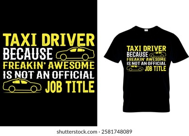 TAXI DRIVER BECAUSE FREAKIN' AWESOME IS NOT AN OFFICIAL JOB TITLE - TAXI DRIVER T-SHIRT DESIGN.