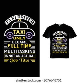 taxi driver custom t-shirt design.taxi driver. only became. full time.multitasking. is not an actual.job title.