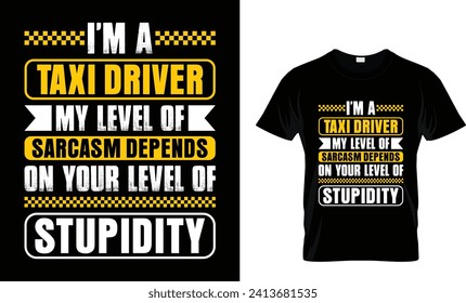 I'm a taxi driver my level of sarcasm depends on your level of stupidity T - Shirt Design Template
