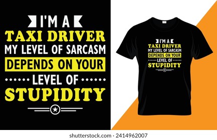 I am a taxi driver my level of sarcasm depends on your level of stupidity, typography Taxi Driver  t shirt design template for print.