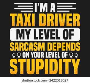 I’m a taxi driver My level of sarcasm trendy typography T-shirt design Print template svg