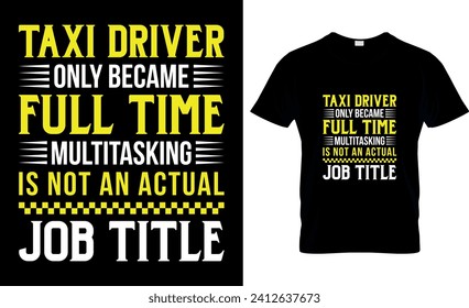 Taxi Driver Only Became Full Time Multitasking Is Not An Actual Job Title, T-Shirt Design