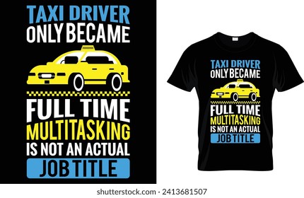 Taxi driver only became full time multitasking is not an actual job title T - Shirt Design Template