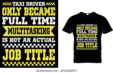 TAXI DRIVER ONLY BECAME FULL TIME MULTITASKING IS NOT AN ACTUAL JOB TITLE -T Shirt Design Template
