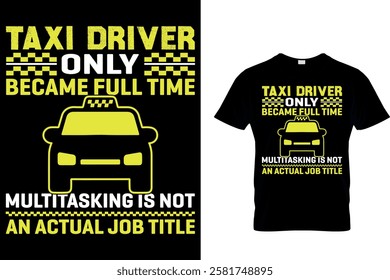 TAXI DRIVER ONLY BECAME FULL TIME MULTITASKING IS NOT AN ACTUAL JOB TITLE - TAXI DRIVER T-SHIRT DESIGN.