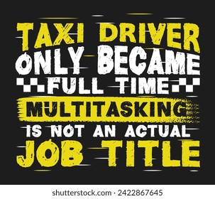 Taxi driver only became full-time multitasking is not an actual job title Taxi Driver trendy typography T-shirt design Print template svg