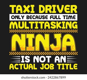 Taxi driver only because full-time multitasking ninja is not an actual job title trendy typography T-shirt design Print template svg