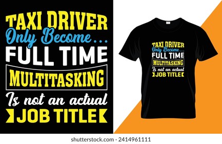 Taxi driver only become full time multitasking is not an actual job title, typography Taxi Driver  t shirt design template for print.