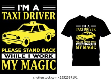 EU SOU MOTORISTA DE TÁXI POR FAVOR, FIQUE DE PÉ ENQUANTO EU TRABALHO MINHA MÁGICA
 - MOTORISTA DE TÁXI T SHIRT DESIGN.