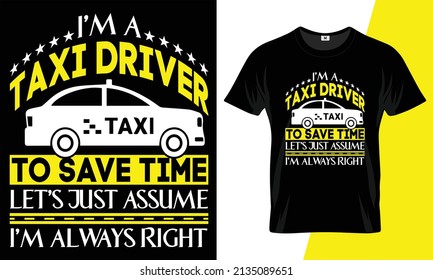 Taxi driver to save time let’s just assume I’m always right tee shirt template