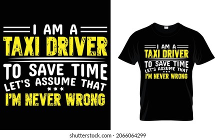 I am a taxi driver to save time let's assume that I'm never wrong - Taxi Driver T-Shirt