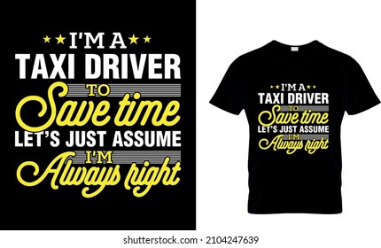 I'm a taxi driver to save time let's just assume I'm always right..Taxi driver T-Shirt Design
